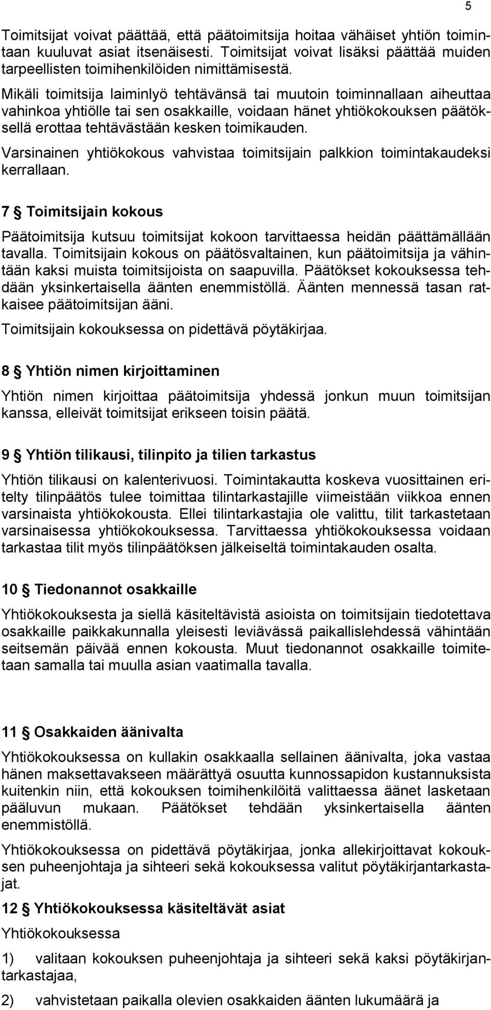 Varsinainen yhtiökokous vahvistaa toimitsijain palkkion toimintakaudeksi kerrallaan. 5 7 Toimitsijain kokous Päätoimitsija kutsuu toimitsijat kokoon tarvittaessa heidän päättämällään tavalla.