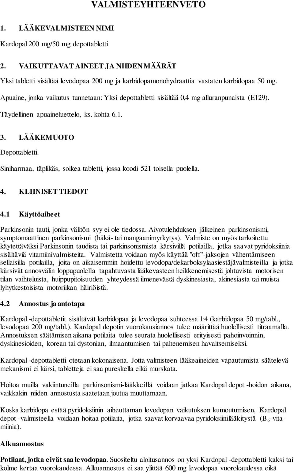 Apuaine, jonka vaikutus tunnetaan: Yksi depottabletti sisältää 0,4 mg alluranpunaista (E129). Täydellinen apuaineluettelo, ks. kohta 6.1. 3. LÄÄKEMUOTO Depottabletti.