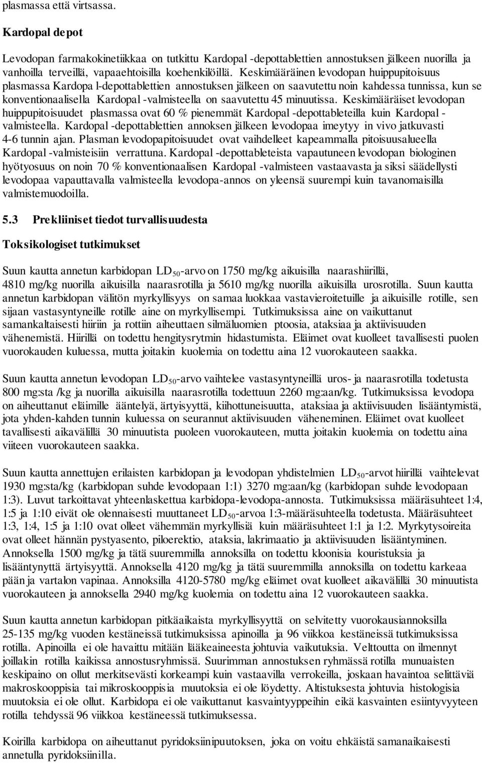 45 minuutissa. Keskimääräiset levodopan huippupitoisuudet plasmassa ovat 60 % pienemmät Kardopal -depottableteilla kuin Kardopal - valmisteella.