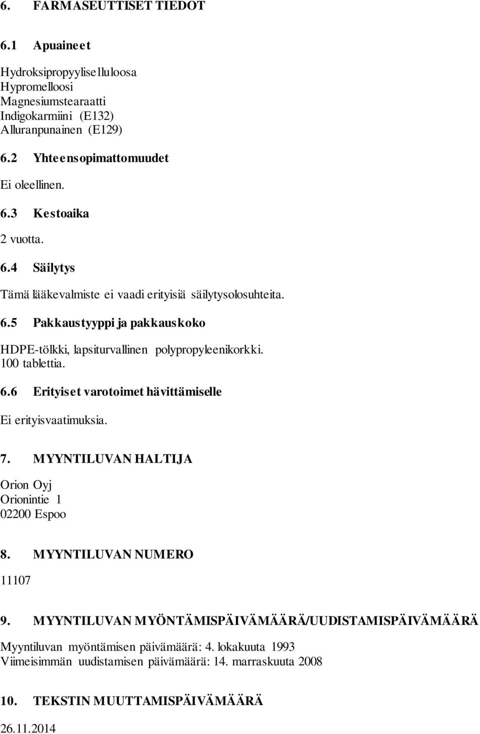 100 tablettia. 6.6 Erityiset varotoimet hävittämiselle Ei erityisvaatimuksia. 7. MYYNTILUVAN HALTIJA Orion Oyj Orionintie 1 02200 Espoo 8. MYYNTILUVAN NUMERO 11107 9.