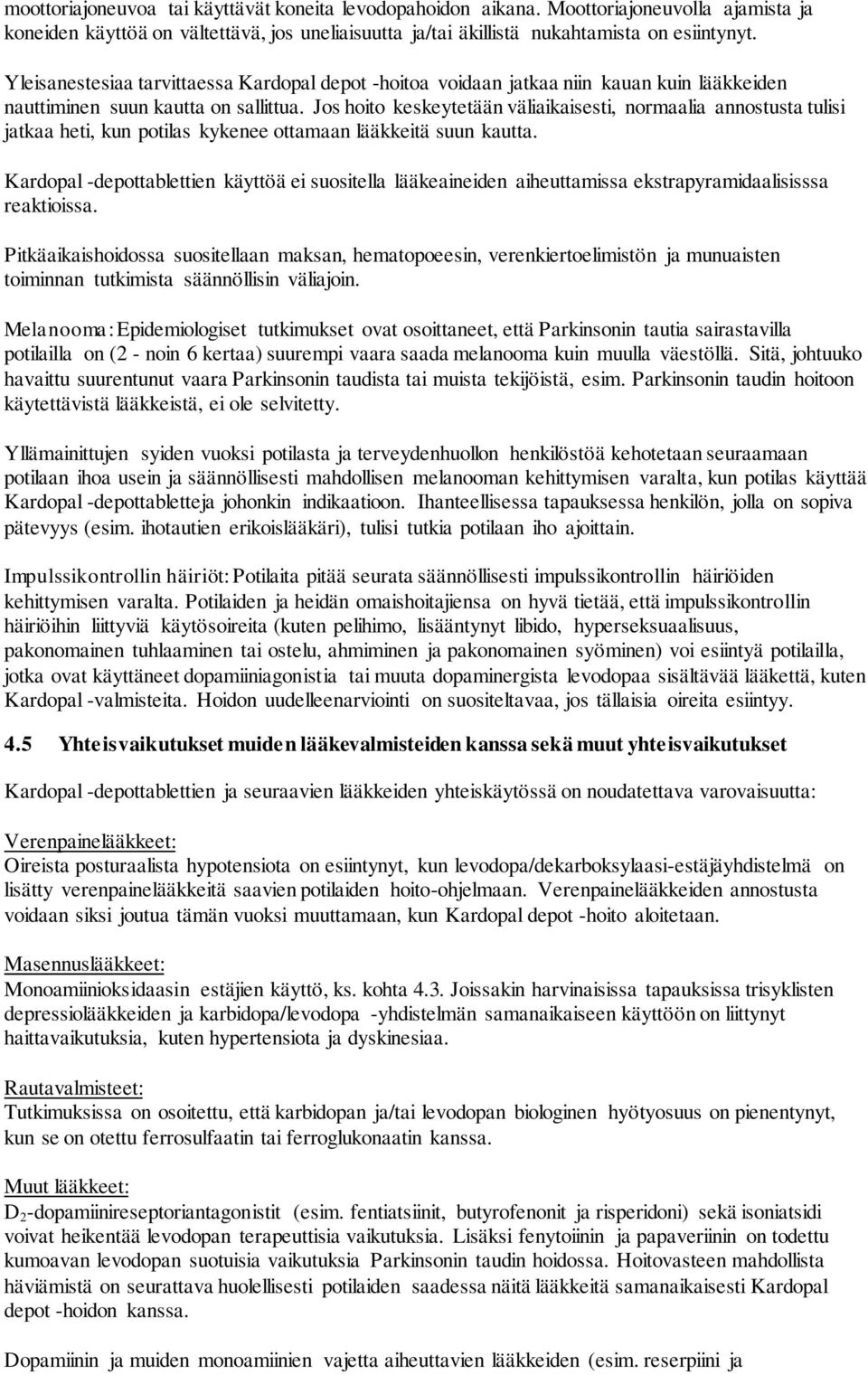 Jos hoito keskeytetään väliaikaisesti, normaalia annostusta tulisi jatkaa heti, kun potilas kykenee ottamaan lääkkeitä suun kautta.