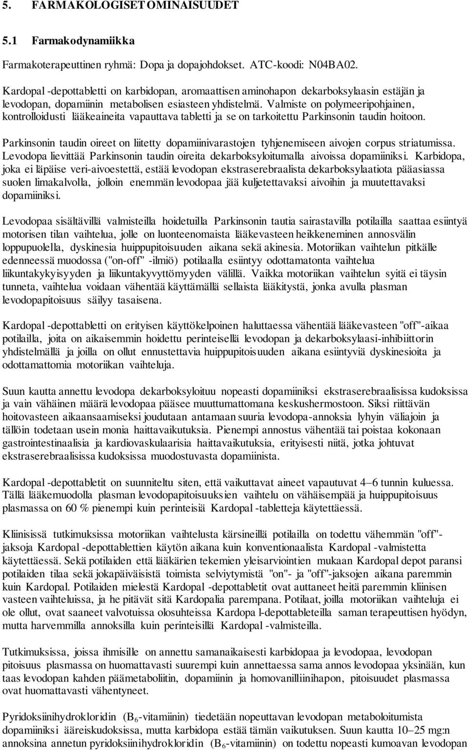 Valmiste on polymeeripohjainen, kontrolloidusti lääkeaineita vapauttava tabletti ja se on tarkoitettu Parkinsonin taudin hoitoon.