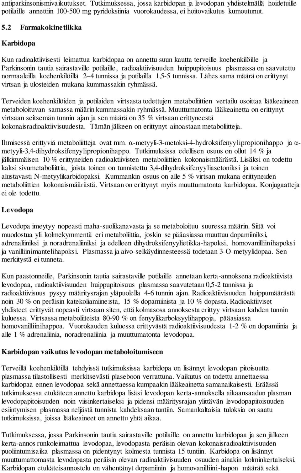 huippupitoisuus plasmassa on saavutettu normaaleilla koehenkilöillä 2 4 tunnissa ja potilailla 1,5-5 tunnissa. Lähes sama määrä on erittynyt virtsan ja ulosteiden mukana kummassakin ryhmässä.