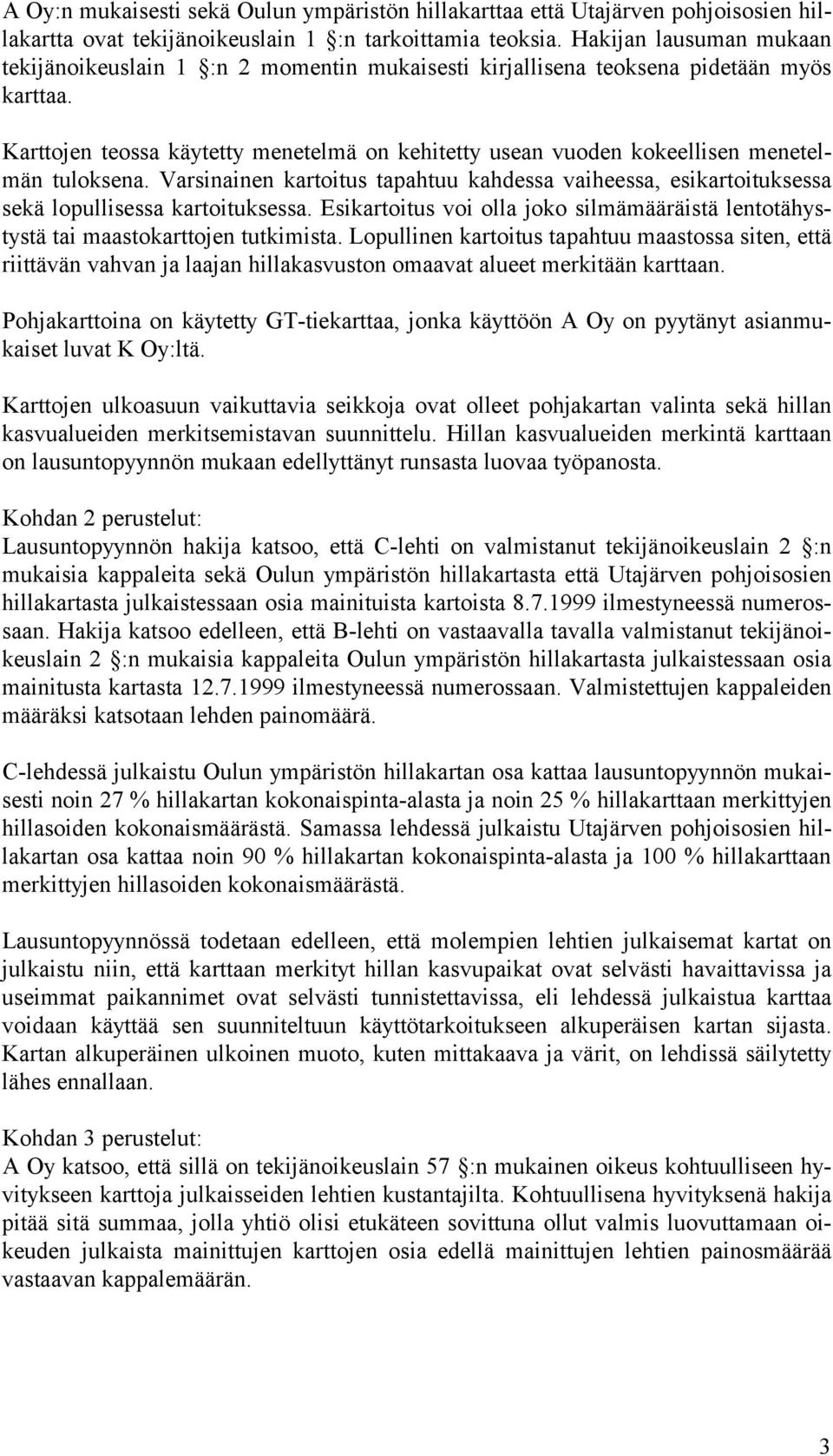 Karttojen teossa käytetty menetelmä on kehitetty usean vuoden kokeellisen menetelmän tuloksena. Varsinainen kartoitus tapahtuu kahdessa vaiheessa, esikartoituksessa sekä lopullisessa kartoituksessa.