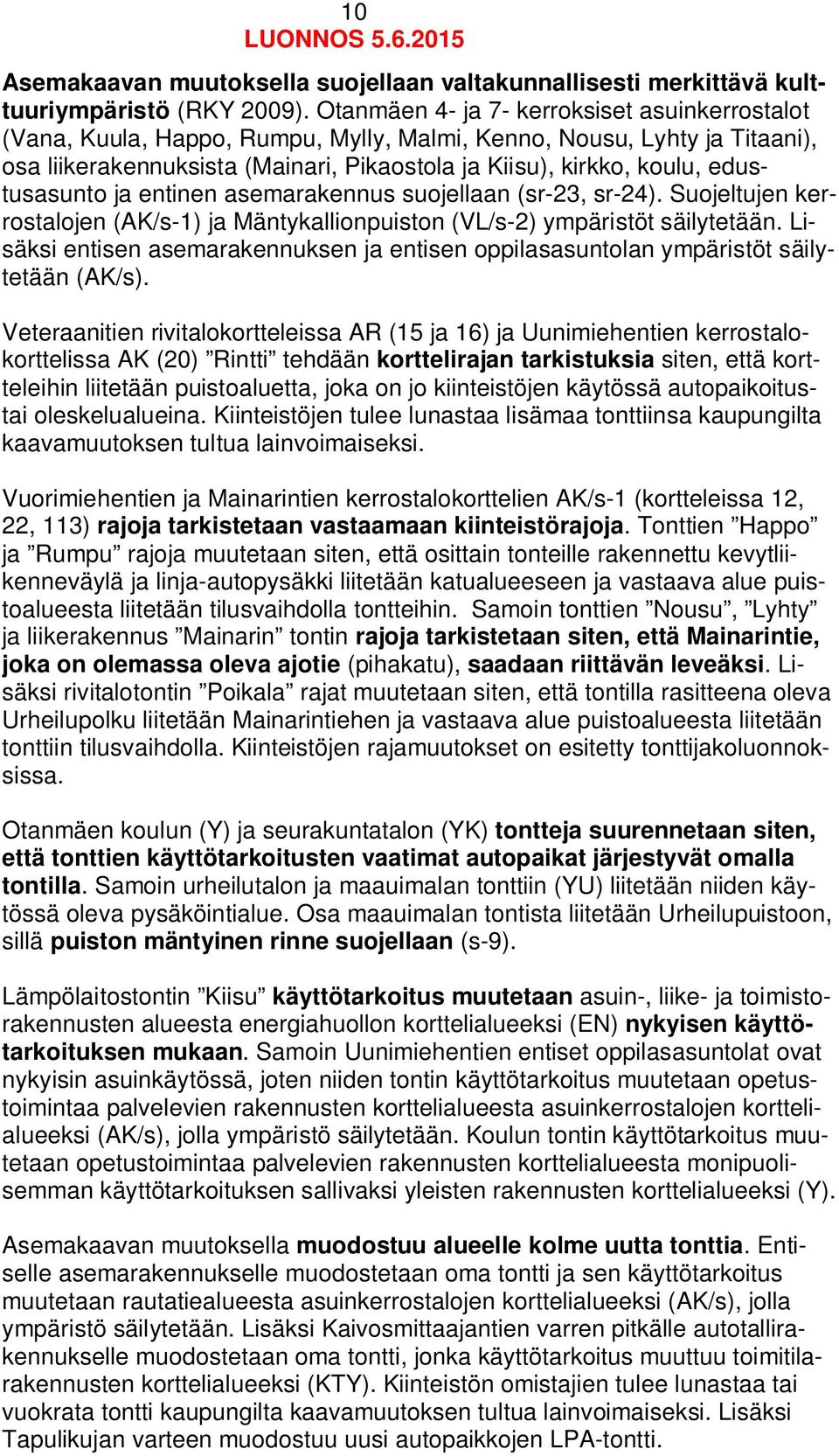 edustusasunto ja entinen asemarakennus suojellaan (sr-23, sr-24). Suojeltujen kerrostalojen (AK/s-1) ja Mäntykallionpuiston (VL/s-2) ympäristöt säilytetään.