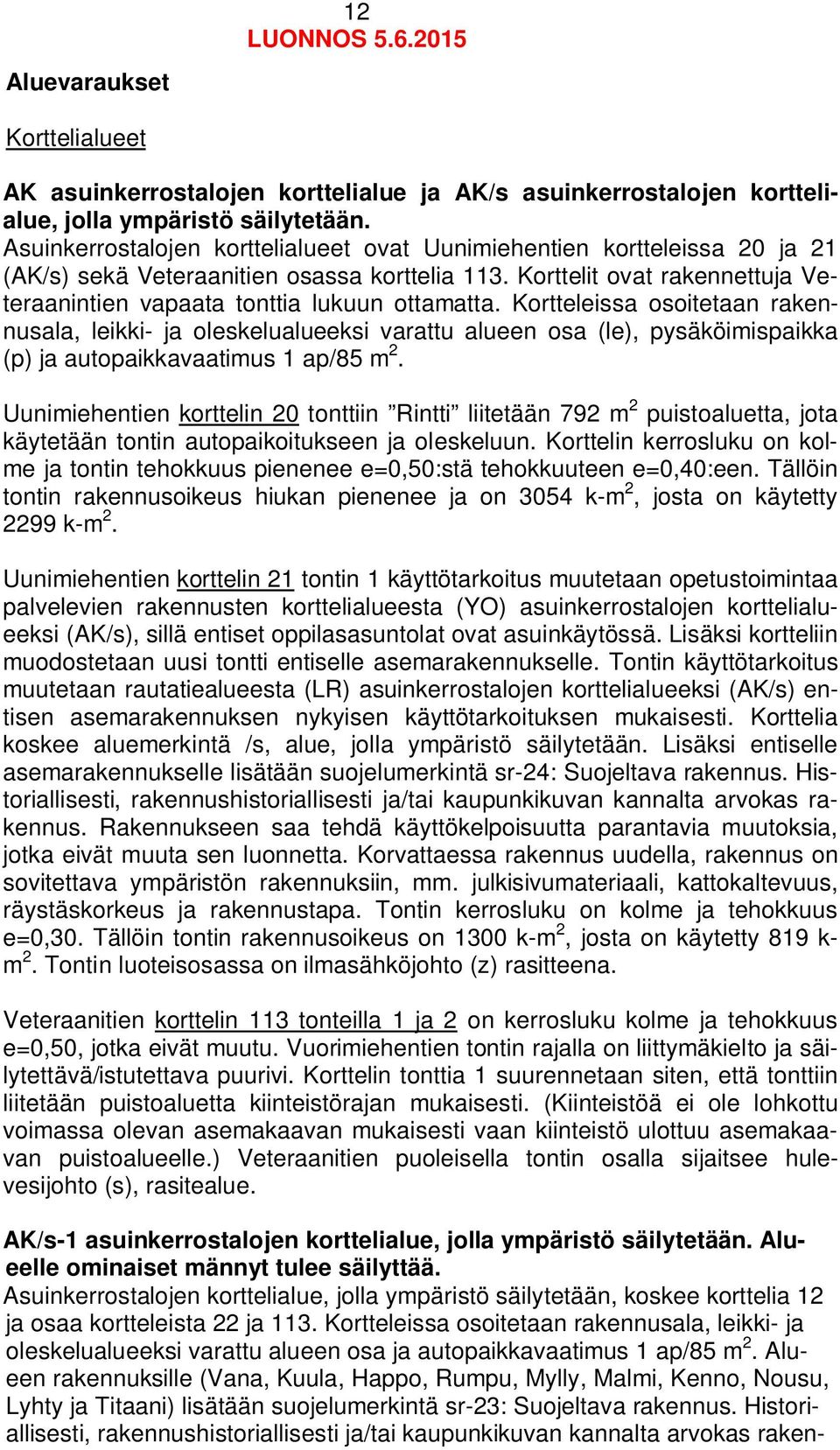 Kortteleissa osoitetaan rakennusala, leikki- ja oleskelualueeksi varattu alueen osa (le), pysäköimispaikka (p) ja autopaikkavaatimus 1 ap/85 m 2.