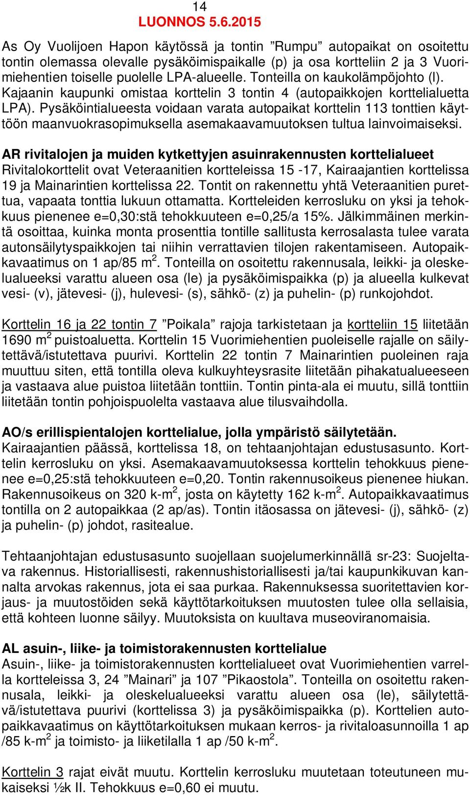 Pysäköintialueesta voidaan varata autopaikat korttelin 113 tonttien käyttöön maanvuokrasopimuksella asemakaavamuutoksen tultua lainvoimaiseksi.