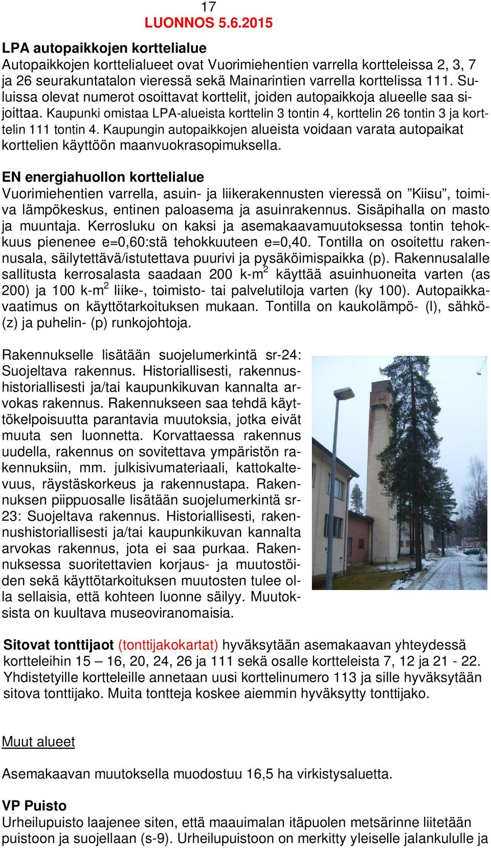 Kaupungin autopaikkojen alueista voidaan varata autopaikat korttelien käyttöön maanvuokrasopimuksella.