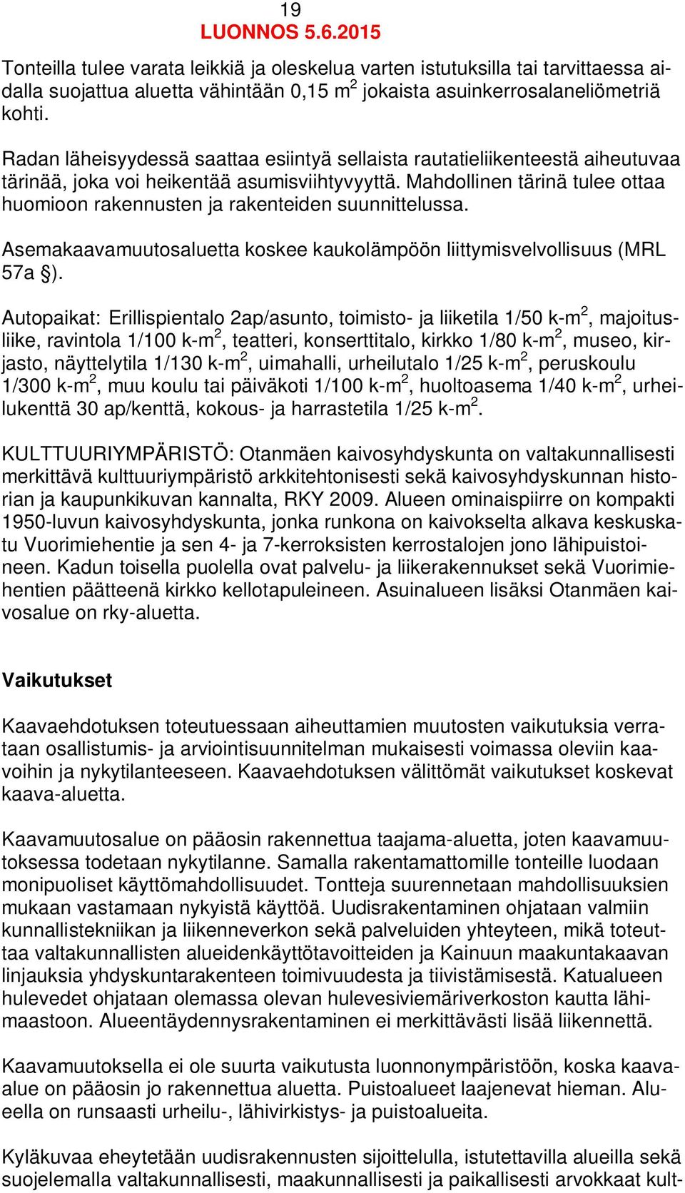 Mahdollinen tärinä tulee ottaa huomioon rakennusten ja rakenteiden suunnittelussa. Asemakaavamuutosaluetta koskee kaukolämpöön liittymisvelvollisuus (MRL 57a ).