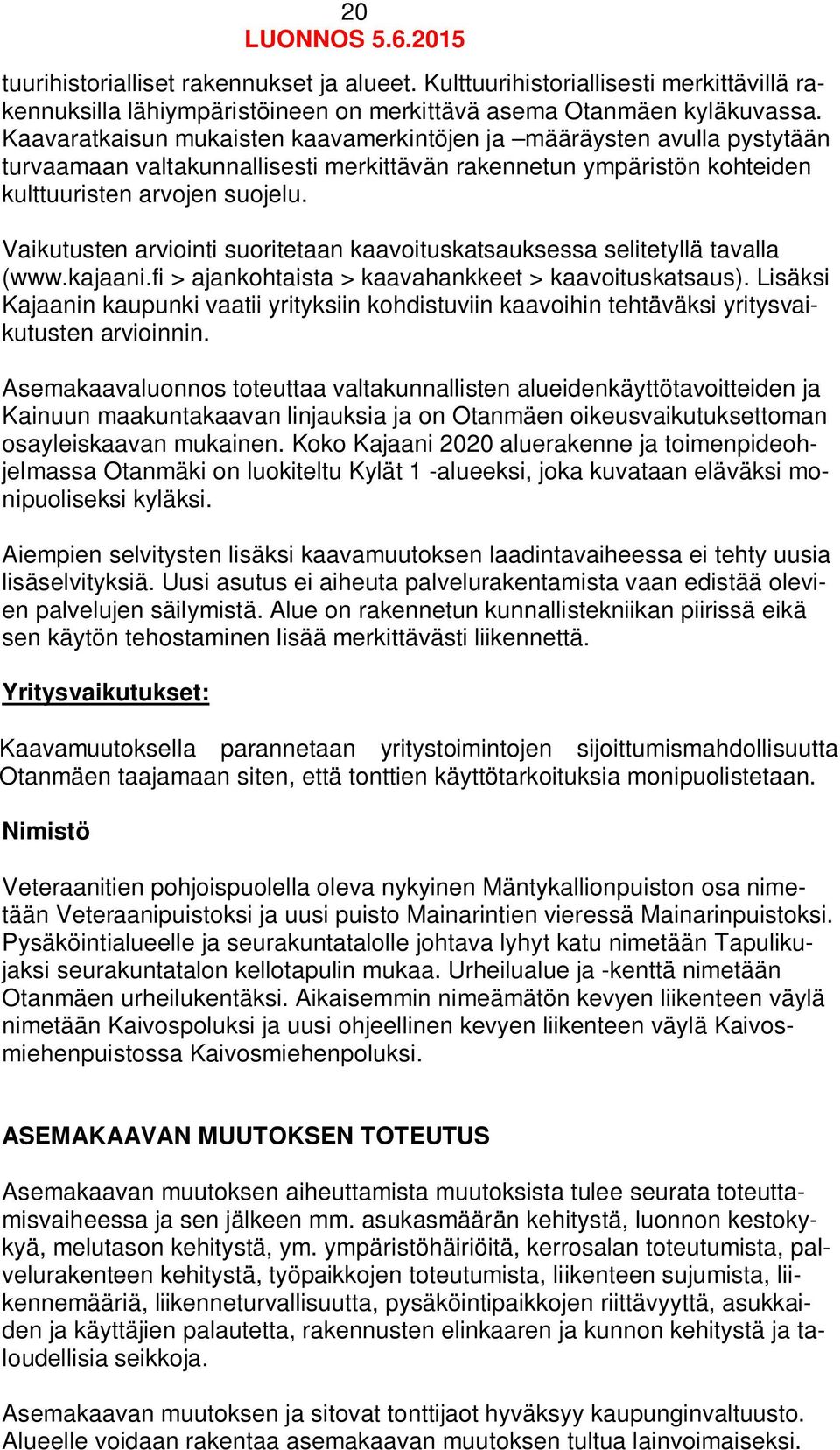 Vaikutusten arviointi suoritetaan kaavoituskatsauksessa selitetyllä tavalla (www.kajaani.fi > ajankohtaista > kaavahankkeet > kaavoituskatsaus).