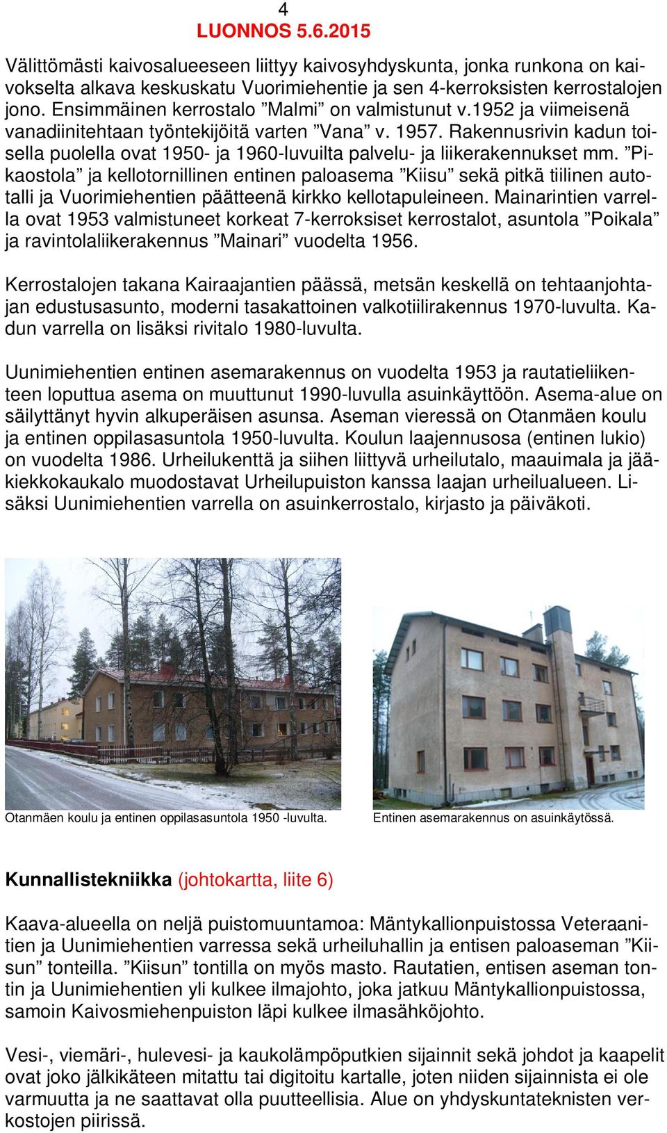 Rakennusrivin kadun toisella puolella ovat 1950- ja 1960-luvuilta palvelu- ja liikerakennukset mm.