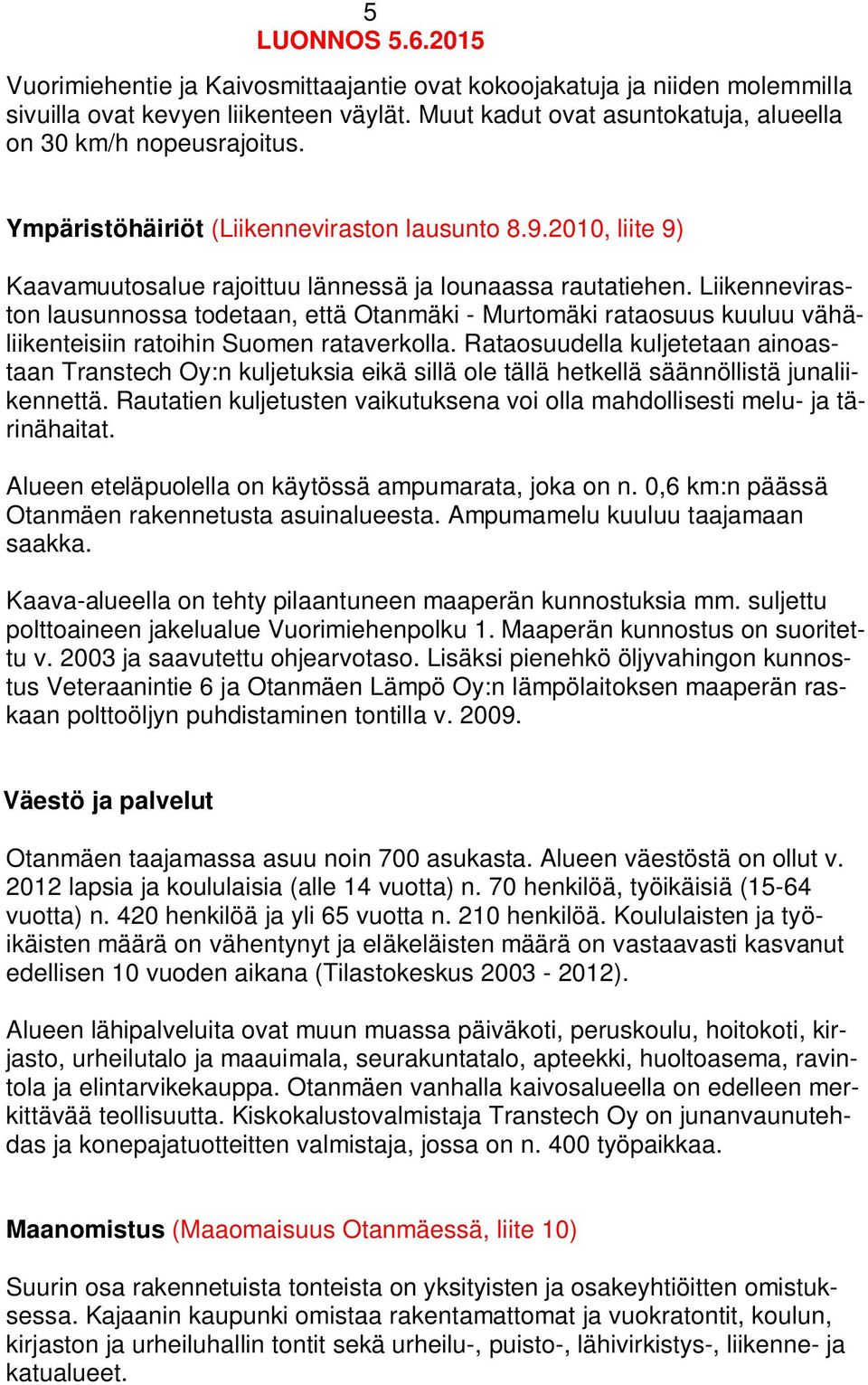 Liikenneviraston lausunnossa todetaan, että Otanmäki - Murtomäki rataosuus kuuluu vähäliikenteisiin ratoihin Suomen rataverkolla.