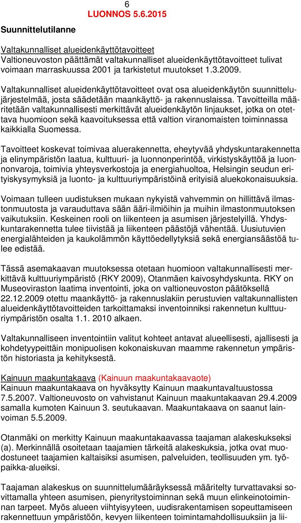 Tavoitteilla määritetään valtakunnallisesti merkittävät alueidenkäytön linjaukset, jotka on otettava huomioon sekä kaavoituksessa että valtion viranomaisten toiminnassa kaikkialla Suomessa.