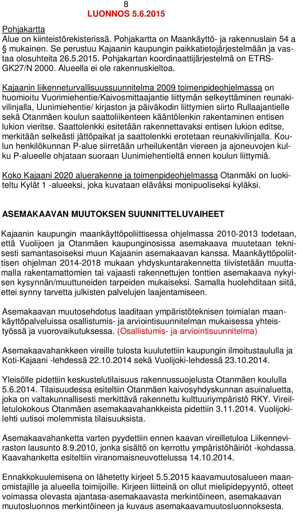 Kajaanin liikenneturvallisuussuunnitelma 2009 toimenpideohjelmassa on huomioitu Vuorimiehentie/Kaivosmittaajantie liittymän selkeyttäminen reunakivilinjalla, Uunimiehentie/ kirjaston ja päiväkodin
