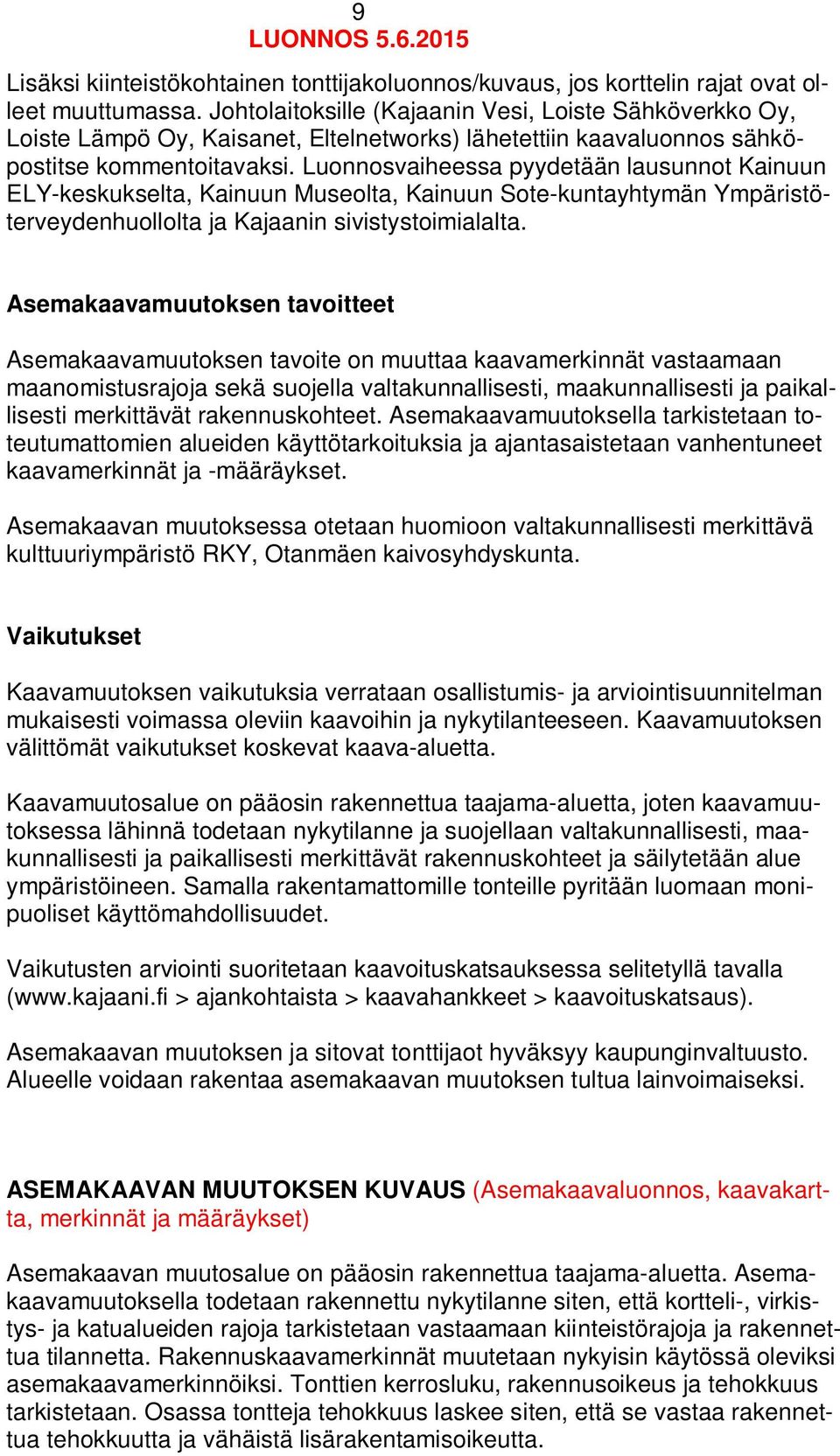 Luonnosvaiheessa pyydetään lausunnot Kainuun ELY-keskukselta, Kainuun Museolta, Kainuun Sote-kuntayhtymän Ympäristöterveydenhuollolta ja Kajaanin sivistystoimialalta.