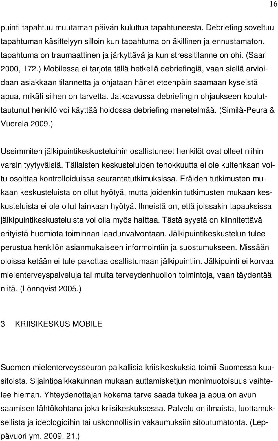 ) Mobilessa ei tarjota tällä hetkellä debriefingiä, vaan siellä arvioidaan asiakkaan tilannetta ja ohjataan hänet eteenpäin saamaan kyseistä apua, mikäli siihen on tarvetta.