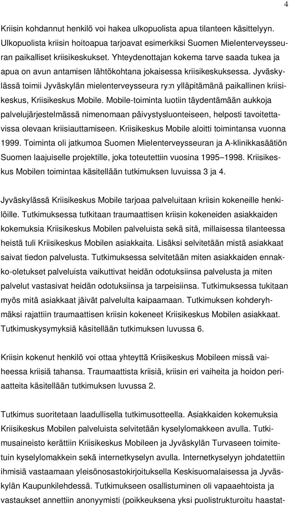 Jyväskylässä toimii Jyväskylän mielenterveysseura ry:n ylläpitämänä paikallinen kriisikeskus, Kriisikeskus Mobile.