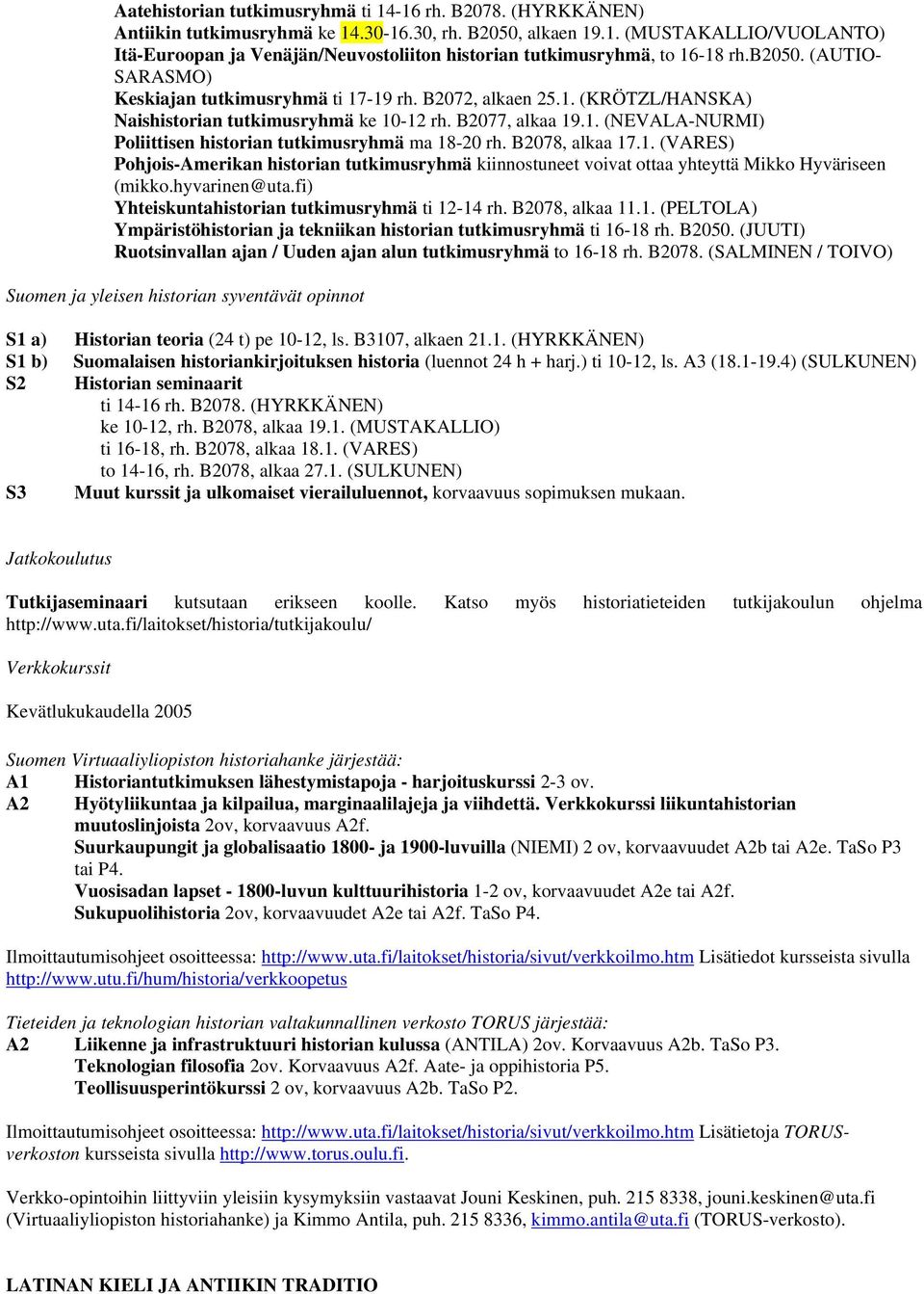 B2078, alkaa 17.1. (VARES) Pohjois-Amerikan historian tutkimusryhmä kiinnostuneet voivat ottaa yhteyttä Mikko Hyväriseen (mikko.hyvarinen@uta.fi) Yhteiskuntahistorian tutkimusryhmä ti 12-14 rh.