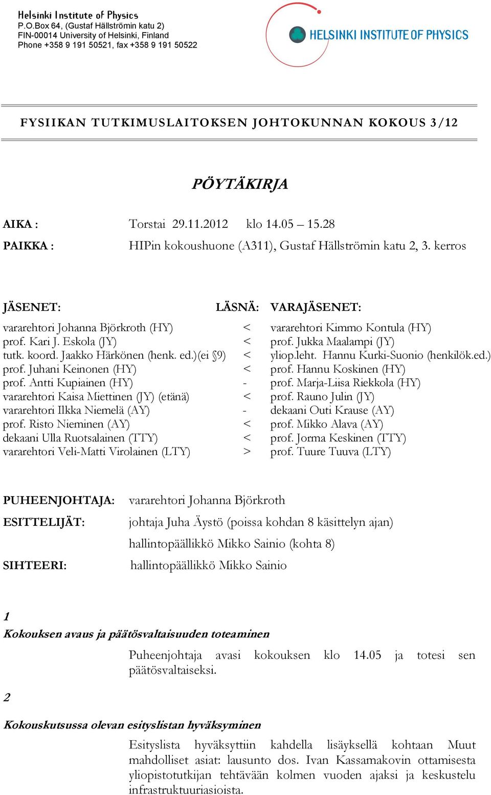 29.11.2012 klo 14.05 15.28 PAIKKA : HIPin kokoushuone (A311), Gustaf Hällströmin katu 2, 3. kerros JÄSENET: LÄSNÄ: vararehtori Johanna Björkroth (HY) < prof. Kari J. Eskola (JY) < tutk. koord.