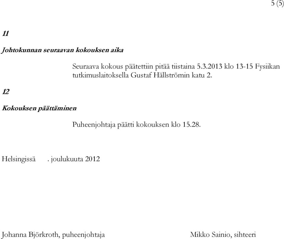 2013 klo 13-15 Fysiikan tutkimuslaitoksella Gustaf Hällströmin katu 2.