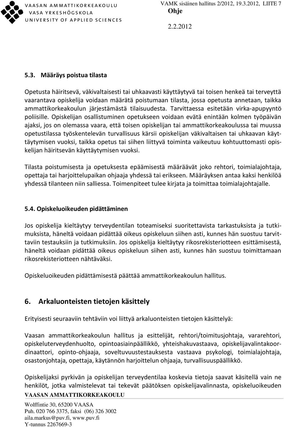 Opiskelijan osallistuminen opetukseen voidaan evätä enintään kolmen työpäivän ajaksi, jos on olemassa vaara, että toisen opiskelijan tai ammattikorkeakoulussa tai muussa opetustilassa työskentelevän