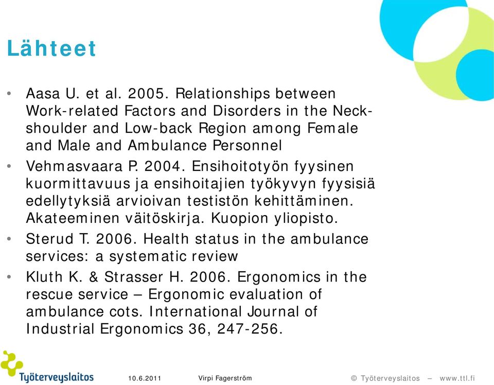 Vehmasvaara P. 2004. Ensihoitotyön fyysinen kuormittavuus ja ensihoitajien työkyvyn fyysisiä edellytyksiä arvioivan testistön kehittäminen.