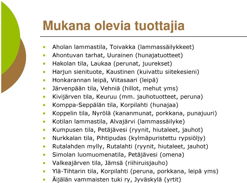 jauhotuotteet, peruna) Komppa-Seppälän tila, Korpilahti (hunajaa) Koppelin tila, Nyrölä (kananmunat, porkkana, punajuuri) Kotilan lammastila, Alvajärvi (lammassäilyke) Kumpusen tila, Petäjävesi