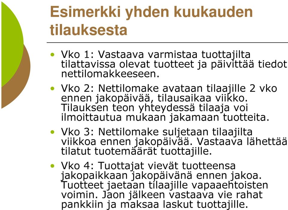 Tilauksen teon yhteydessä tilaaja voi ilmoittautua mukaan jakamaan tuotteita. Vko 3: Nettilomake suljetaan tilaajilta viikkoa ennen jakopäivää.