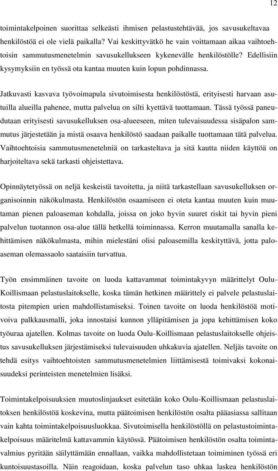 Jatkuvasti kasvava työvoimapula sivutoimisesta henkilöstöstä, erityisesti harvaan asutuilla alueilla pahenee, mutta palvelua on silti kyettävä tuottamaan.