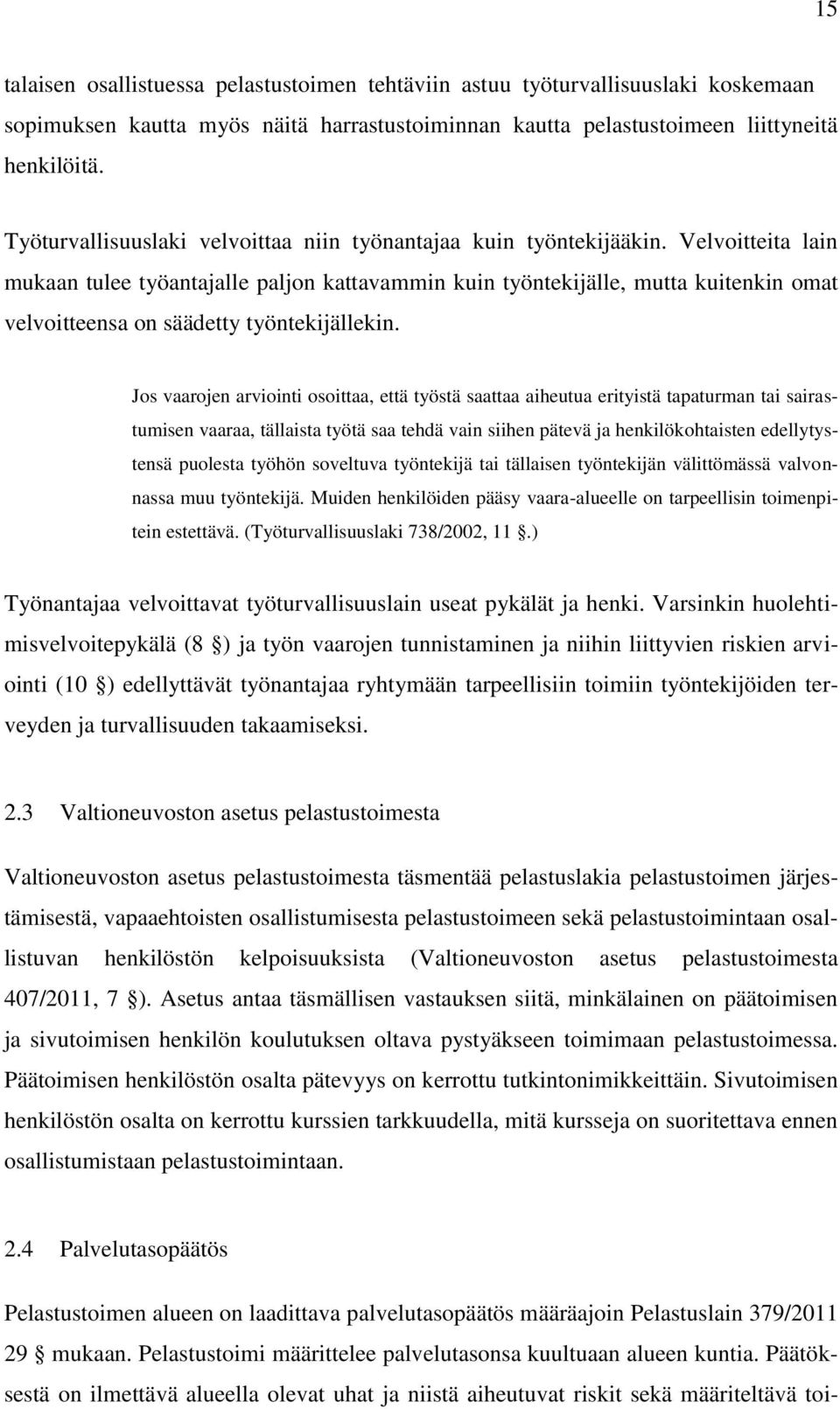 Velvoitteita lain mukaan tulee työantajalle paljon kattavammin kuin työntekijälle, mutta kuitenkin omat velvoitteensa on säädetty työntekijällekin.