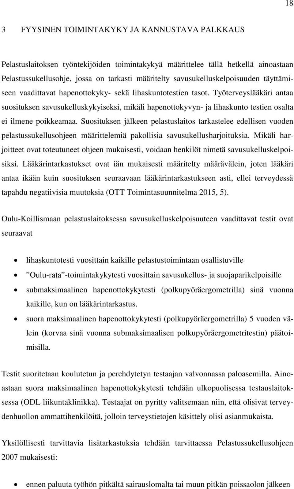 Työterveyslääkäri antaa suosituksen savusukelluskykyiseksi, mikäli hapenottokyvyn- ja lihaskunto testien osalta ei ilmene poikkeamaa.