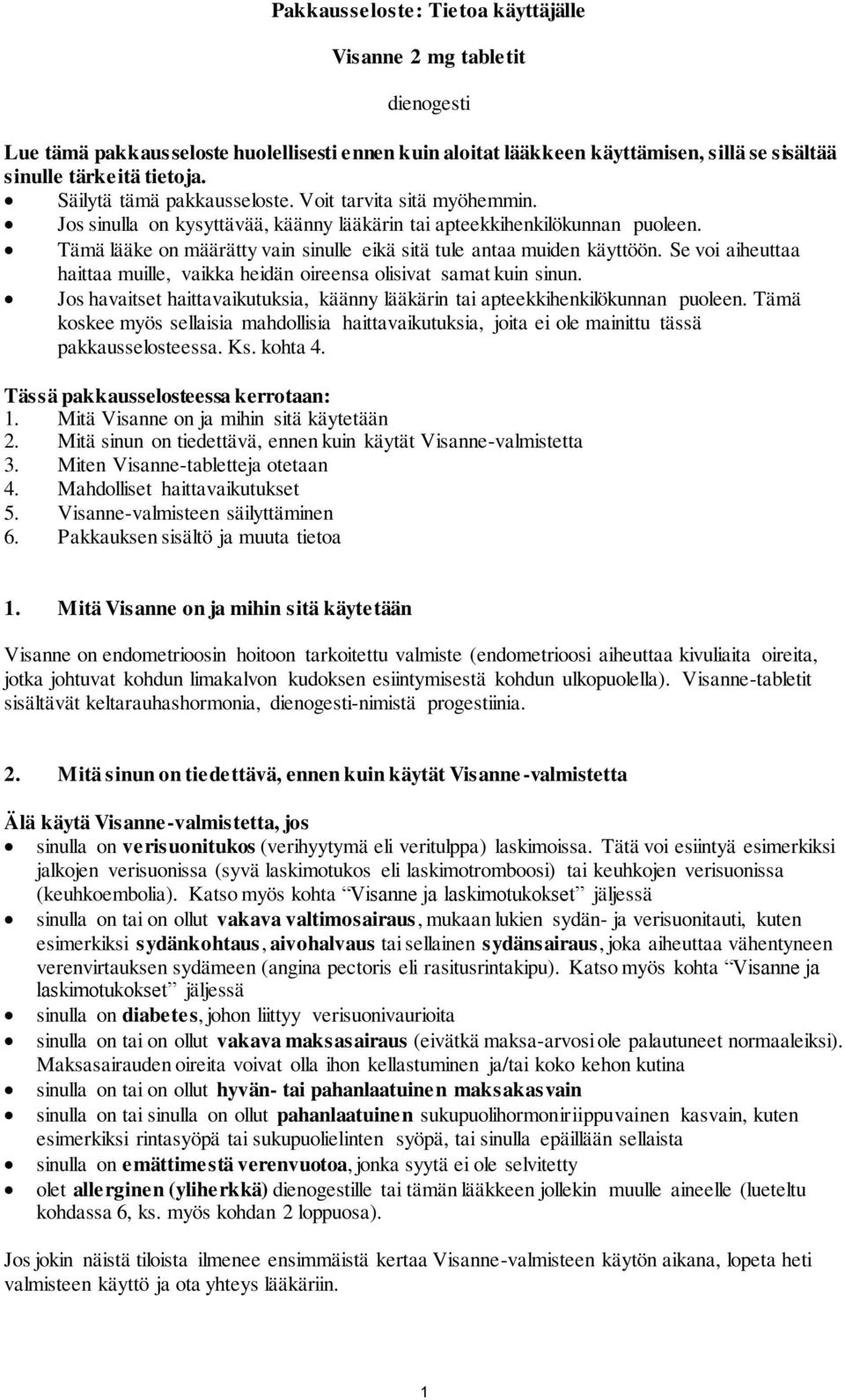 Tämä lääke on määrätty vain sinulle eikä sitä tule antaa muiden käyttöön. Se voi aiheuttaa haittaa muille, vaikka heidän oireensa olisivat samat kuin sinun.