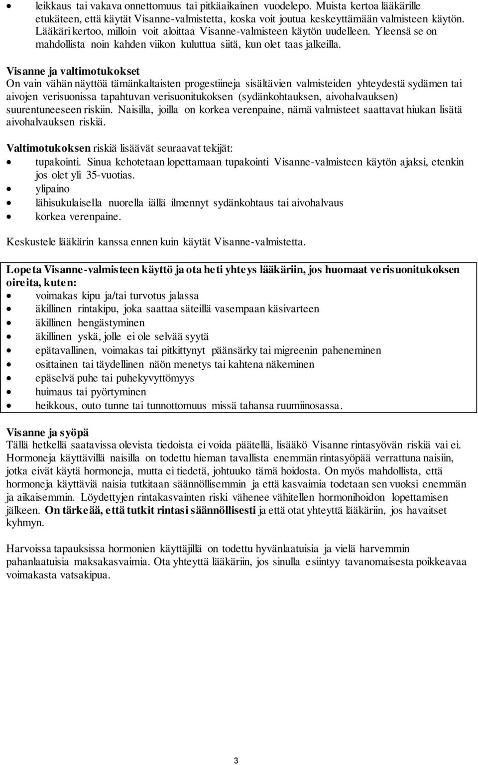 Visanne ja valtimotukokset On vain vähän näyttöä tämänkaltaisten progestiineja sisältävien valmisteiden yhteydestä sydämen tai aivojen verisuonissa tapahtuvan verisuonitukoksen (sydänkohtauksen,