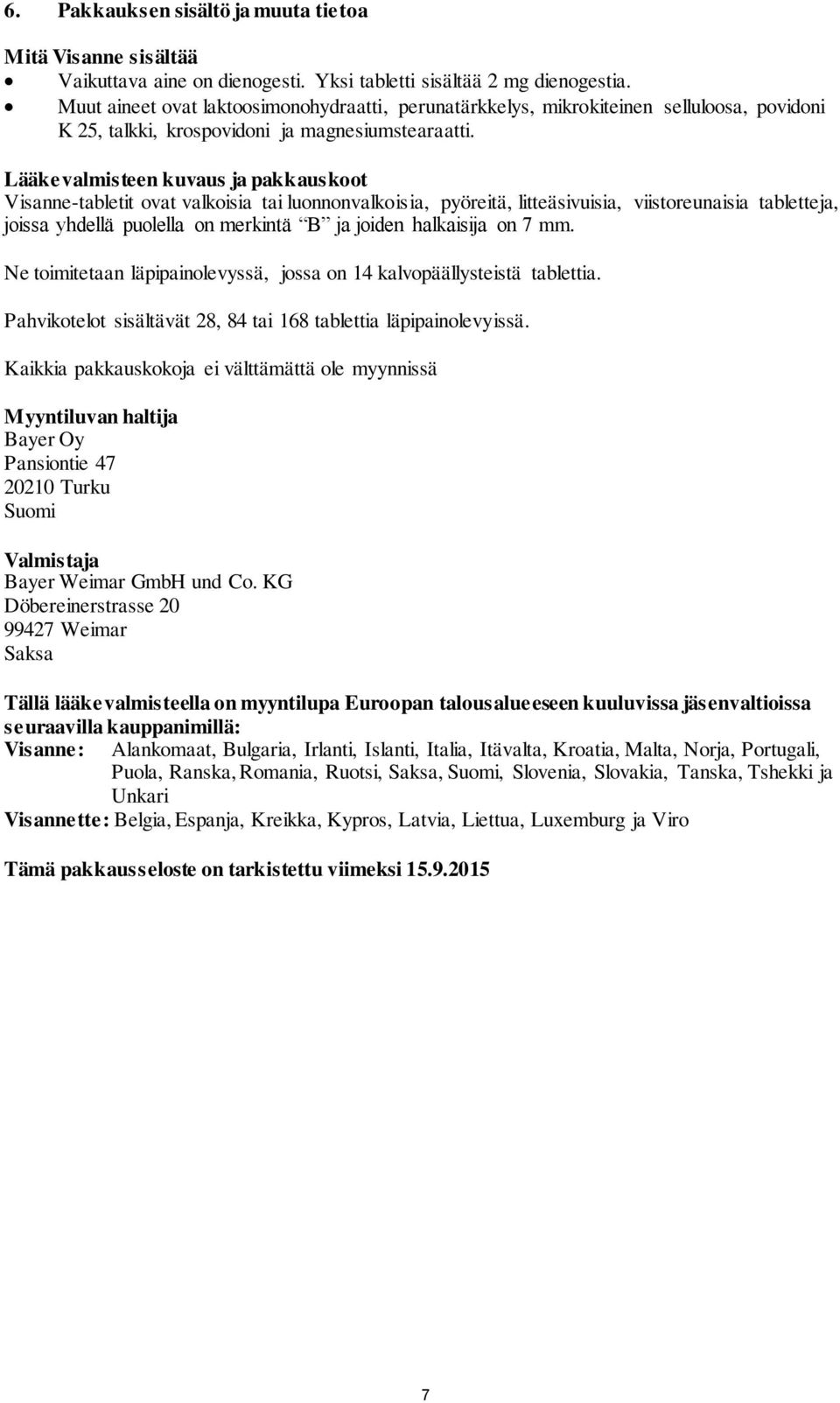 Lääkevalmisteen kuvaus ja pakkauskoot Visanne-tabletit ovat valkoisia tai luonnonvalkoisia, pyöreitä, litteäsivuisia, viistoreunaisia tabletteja, joissa yhdellä puolella on merkintä B ja joiden
