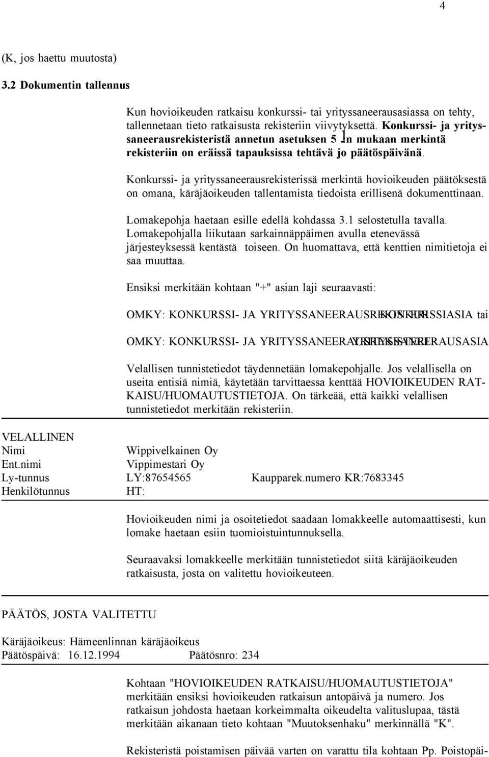 Konkurssi- ja yrityssaneerausrekisterissä merkintä hovioikeuden päätöksestä on omana, käräjäoikeuden tallentamista tiedoista erillisenä dokumenttinaan. Lomakepohja haetaan esille edellä kohdassa 3.