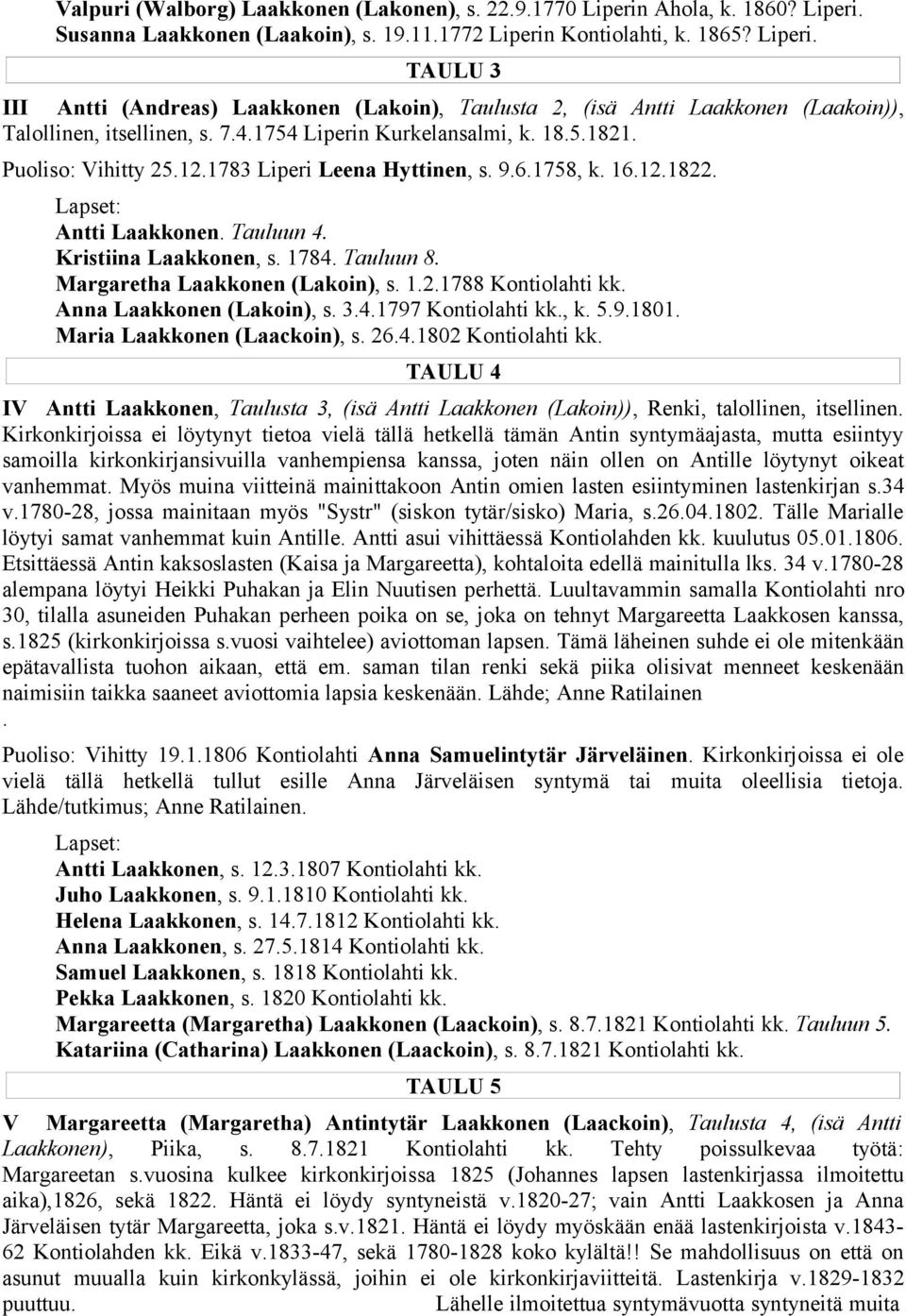 Margaretha Laakkonen (Lakoin), s. 1.2.1788 Kontiolahti kk. Anna Laakkonen (Lakoin), s. 3.4.1797 Kontiolahti kk., k. 5.9.1801. Maria Laakkonen (Laackoin), s. 26.4.1802 Kontiolahti kk.