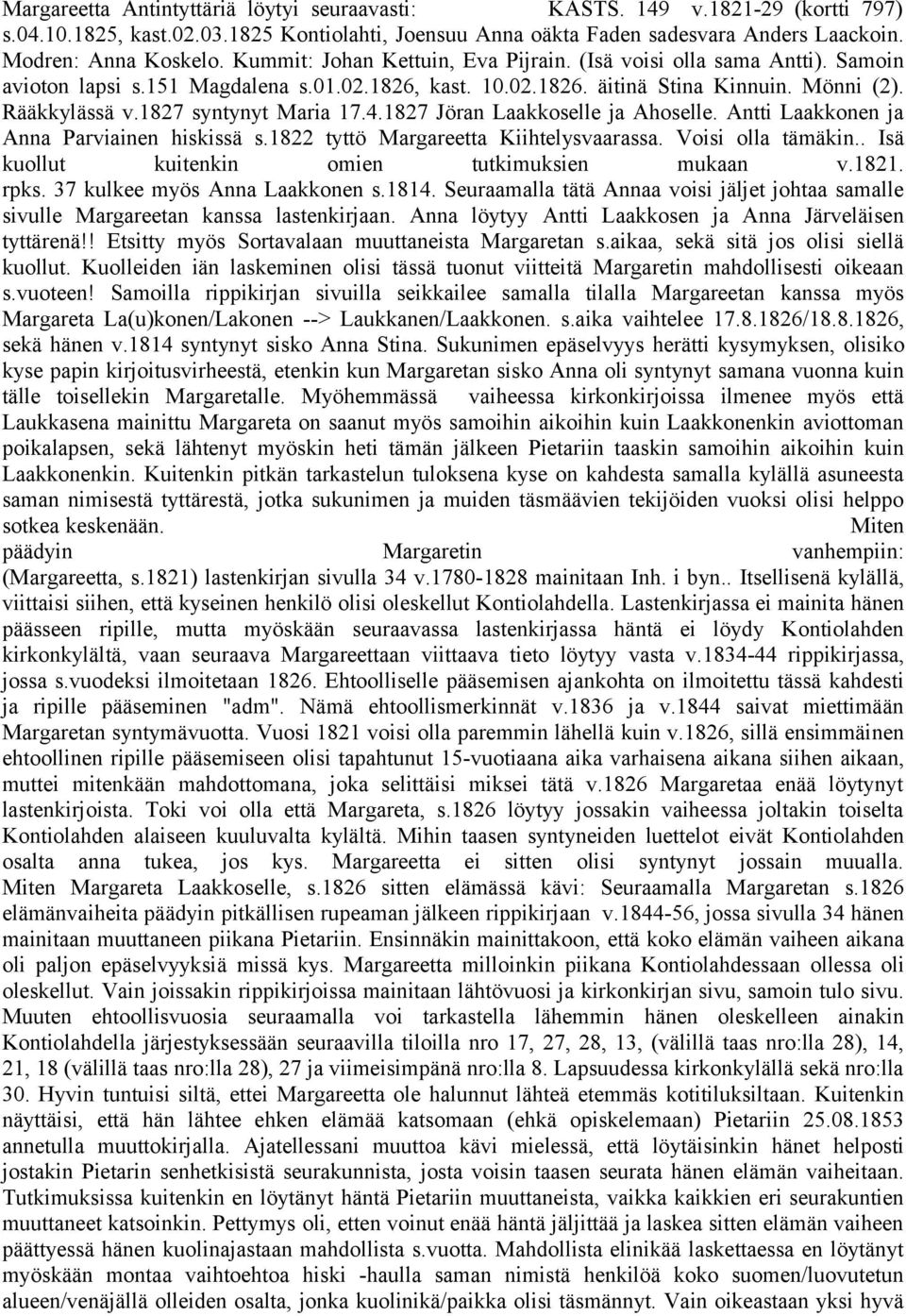 1827 syntynyt Maria 17.4.1827 Jöran Laakkoselle ja Ahoselle. Antti Laakkonen ja Anna Parviainen hiskissä s.1822 tyttö Margareetta Kiihtelysvaarassa. Voisi olla tämäkin.