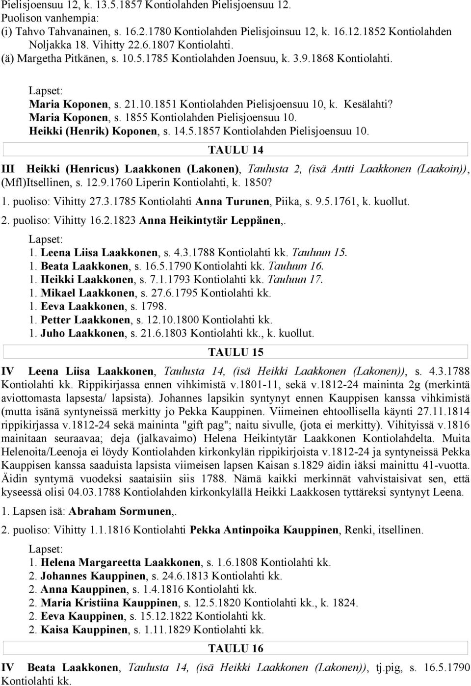 Heikki (Henrik) Koponen, s. 14.5.1857 Kontiolahden Pielisjoensuu 10. TAULU 14 III Heikki (Henricus) Laakkonen (Lakonen), Taulusta 2, (isä Antti Laakkonen (Laakoin)), (Mfl)Itsellinen, s. 12.9.