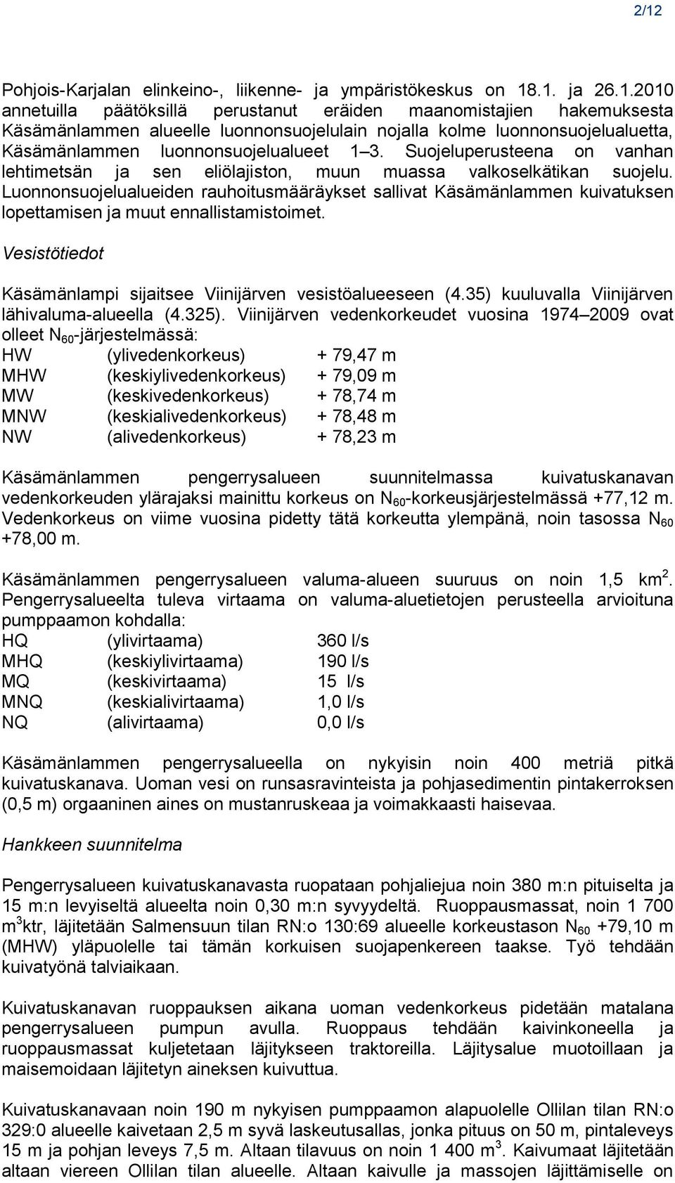 Luonnonsuojelualueiden rauhoitusmääräykset sallivat Käsämänlammen kuivatuksen lopettamisen ja muut ennallistamistoimet. Vesistötiedot Käsämänlampi sijaitsee Viinijärven vesistöalueeseen (4.