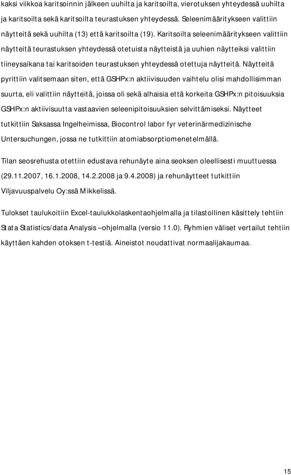 Karitsoilta seleenimääritykseen valittiin näytteitä teurastuksen yhteydessä otetuista näytteistä ja uuhien näytteiksi valittiin tiineysaikana tai karitsoiden teurastuksen yhteydessä otettuja