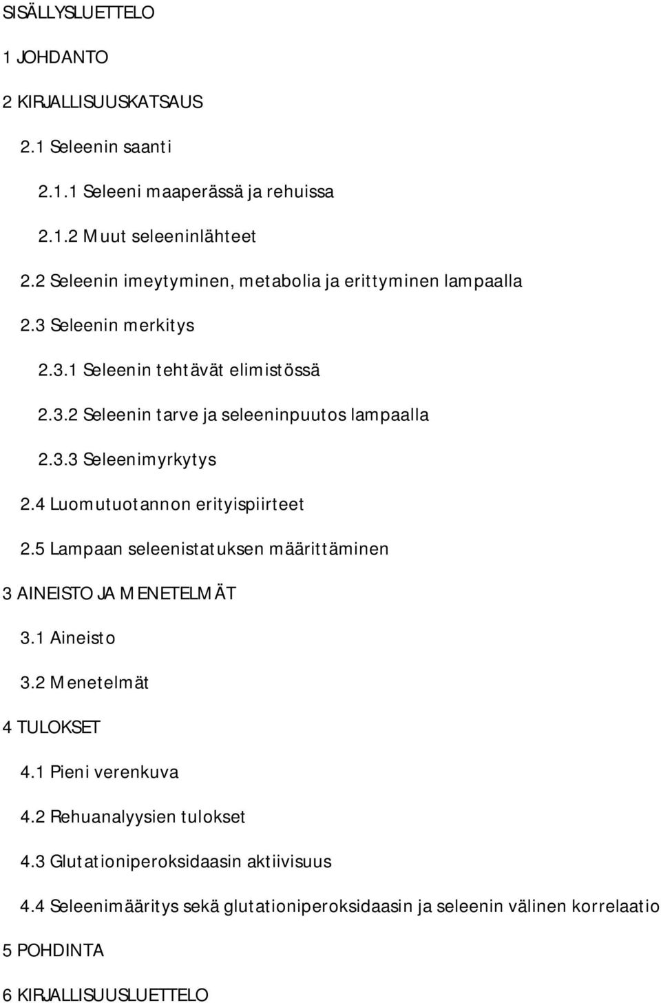 3.3 Seleenimyrkytys 2.4 Luomutuotannon erityispiirteet 2.5 Lampaan seleenistatuksen määrittäminen 3 AINEISTO JA MENETELMÄT 3.1 Aineisto 3.2 Menetelmät 4 TULOKSET 4.