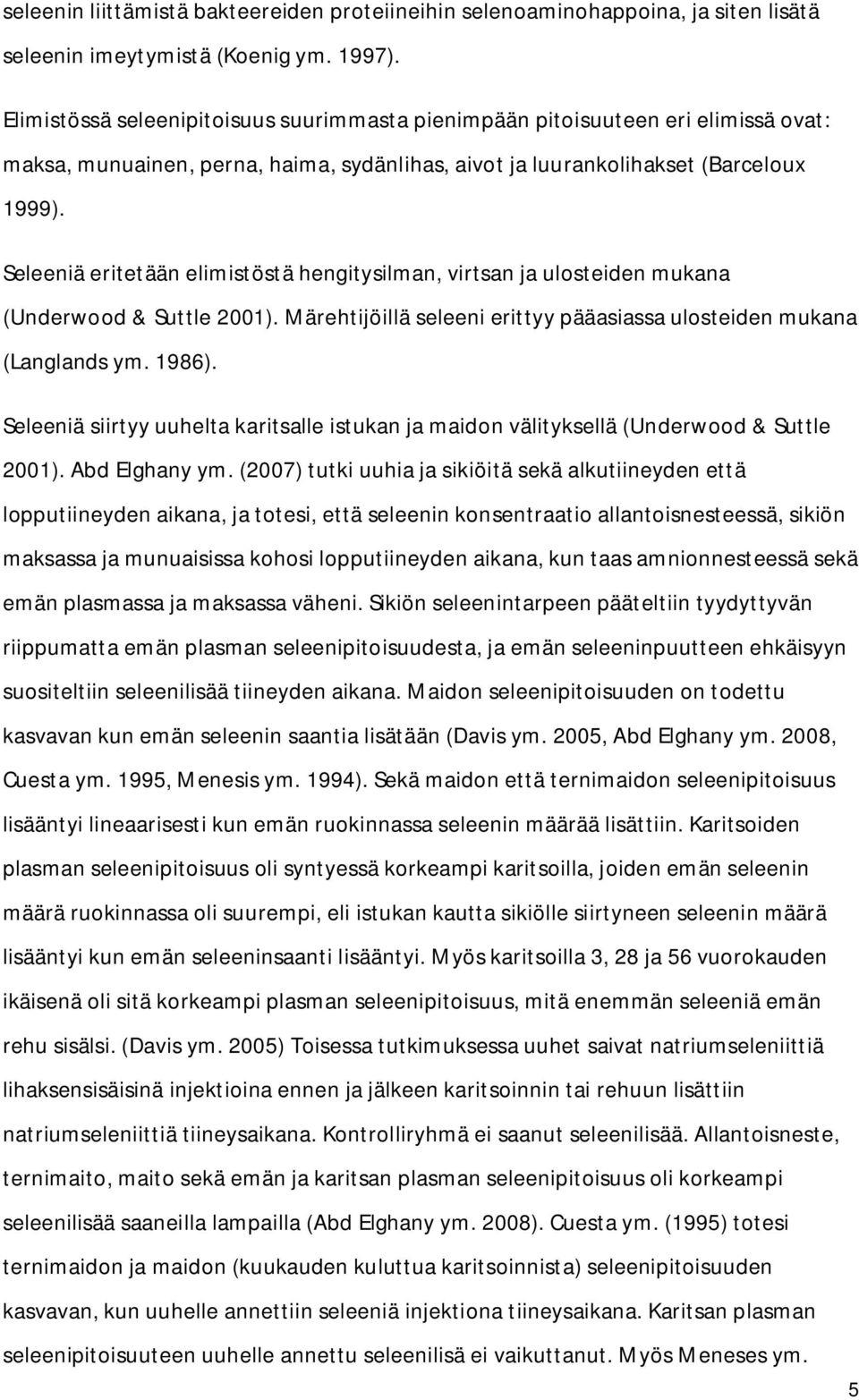 Seleeniä eritetään elimistöstä hengitysilman, virtsan ja ulosteiden mukana (Underwood & Suttle 2001). Märehtijöillä seleeni erittyy pääasiassa ulosteiden mukana (Langlands ym. 1986).