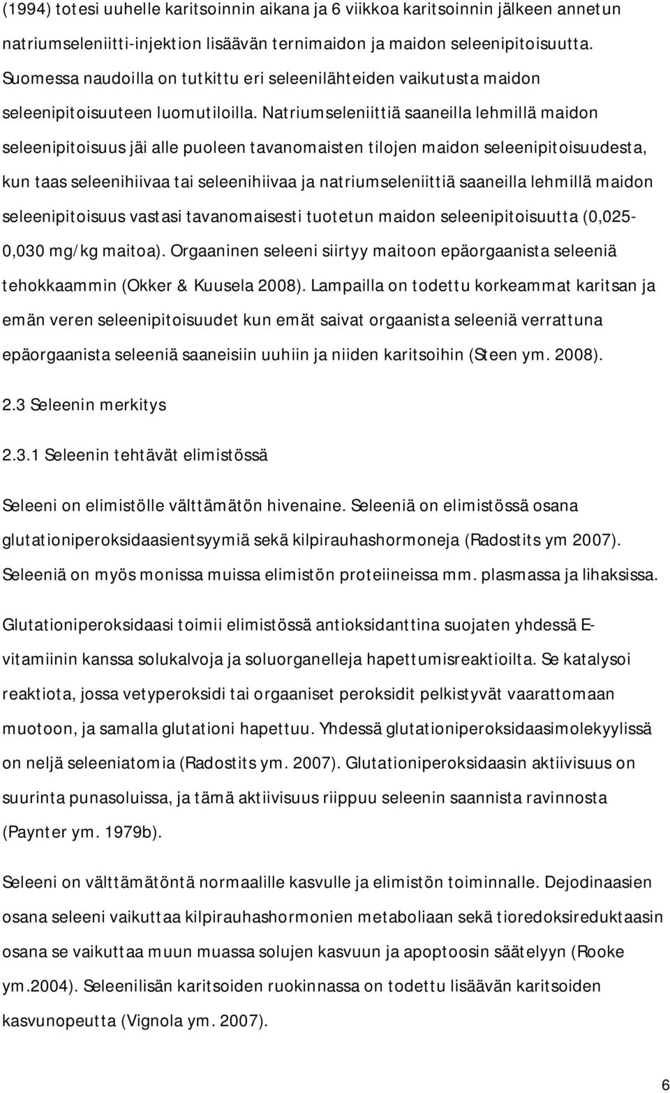 Natriumseleniittiä saaneilla lehmillä maidon seleenipitoisuus jäi alle puoleen tavanomaisten tilojen maidon seleenipitoisuudesta, kun taas seleenihiivaa tai seleenihiivaa ja natriumseleniittiä