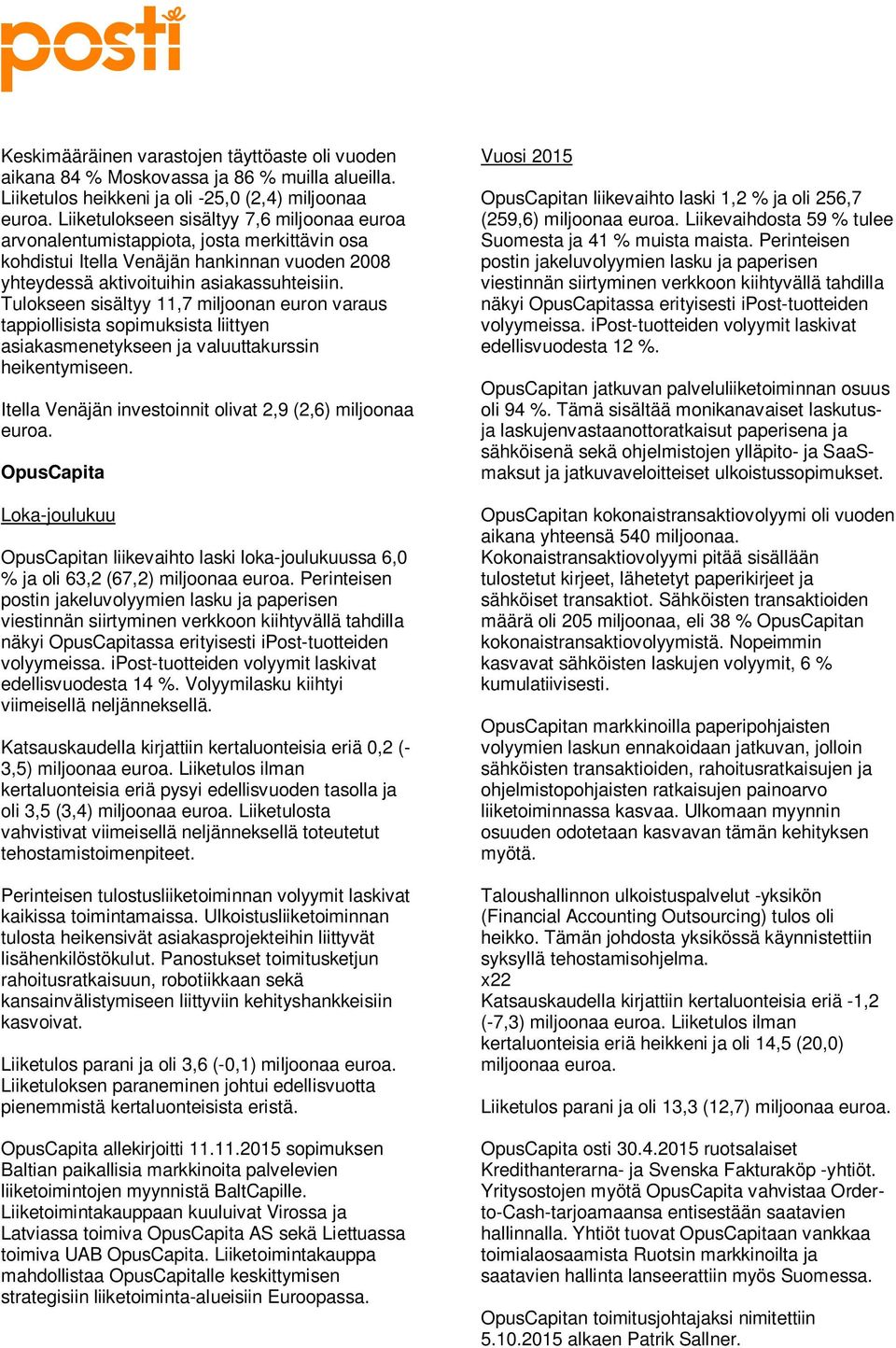 Tulokseen sisältyy 11,7 miljoonan euron varaus tappiollisista sopimuksista liittyen asiakasmenetykseen ja valuuttakurssin heikentymiseen. Itella Venäjän investoinnit olivat 2,9 (2,6) miljoonaa euroa.