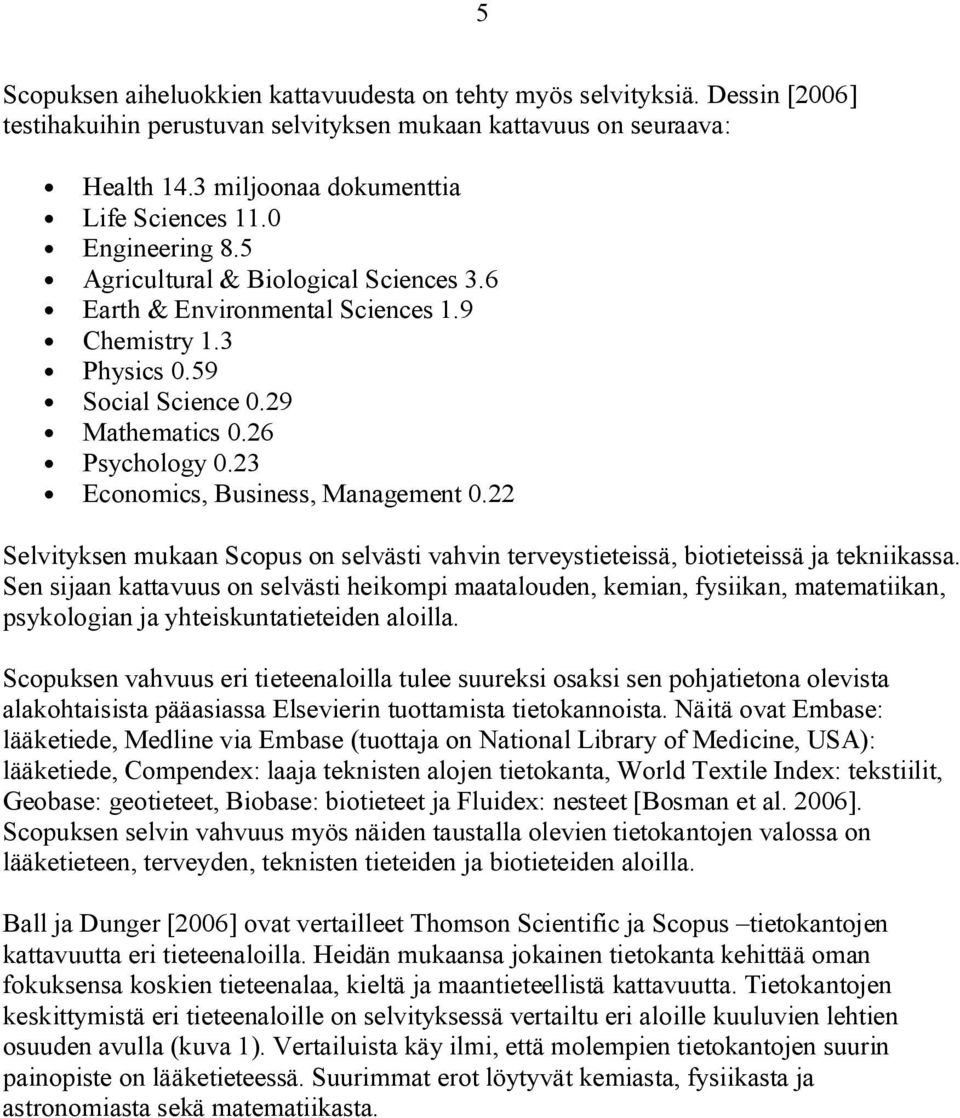 23 Economics, Business, Management 0.22 Selvityksen mukaan Scopus on selvästi vahvin terveystieteissä, biotieteissä ja tekniikassa.