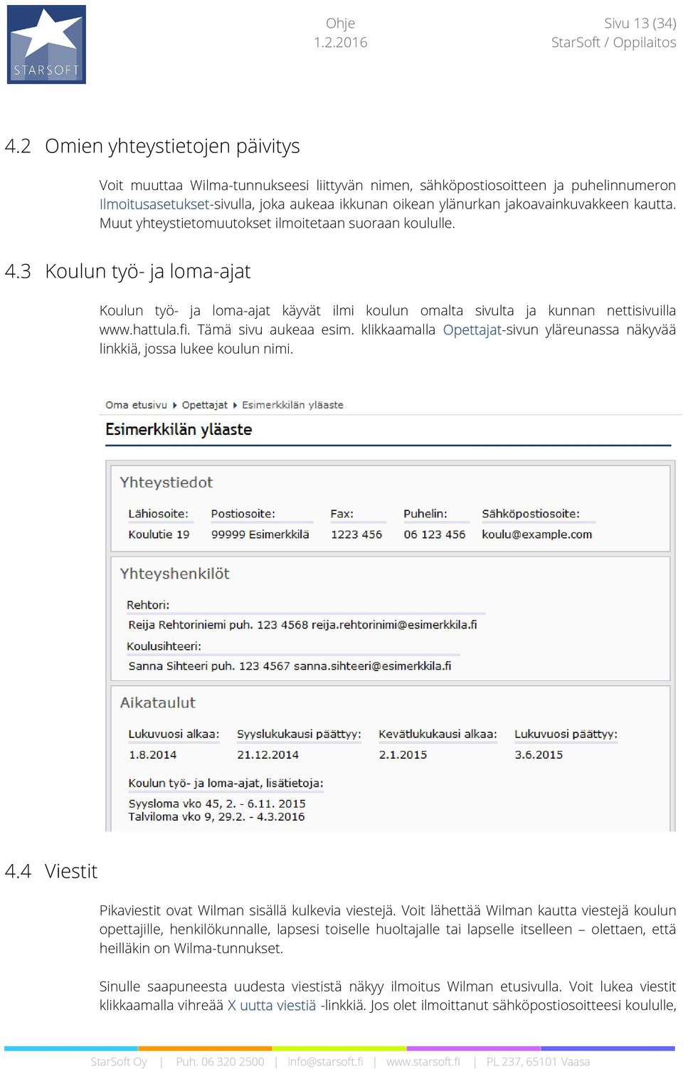 jakoavainkuvakkeen kautta. Muut yhteystietomuutokset ilmoitetaan suoraan koululle. 4.3 Koulun työ- ja loma-ajat Koulun työ- ja loma-ajat käyvät ilmi koulun omalta sivulta ja kunnan nettisivuilla www.