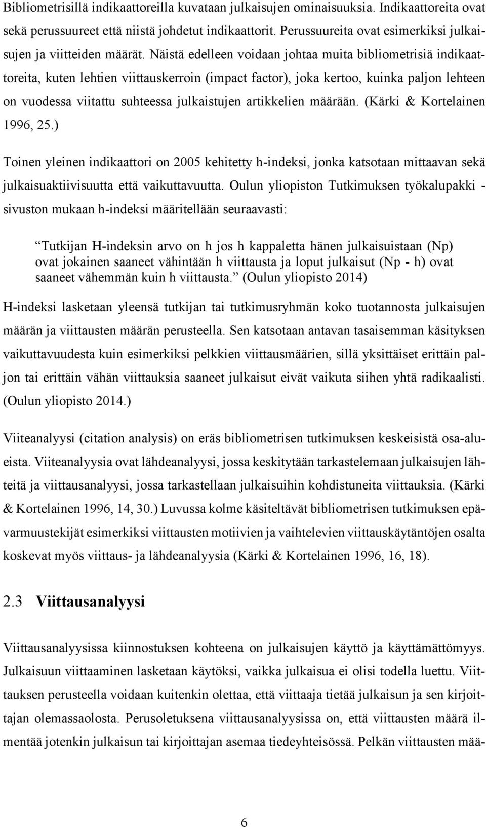 Näistä edelleen voidaan johtaa muita bibliometrisiä indikaattoreita, kuten lehtien viittauskerroin (impact factor), joka kertoo, kuinka paljon lehteen on vuodessa viitattu suhteessa julkaistujen