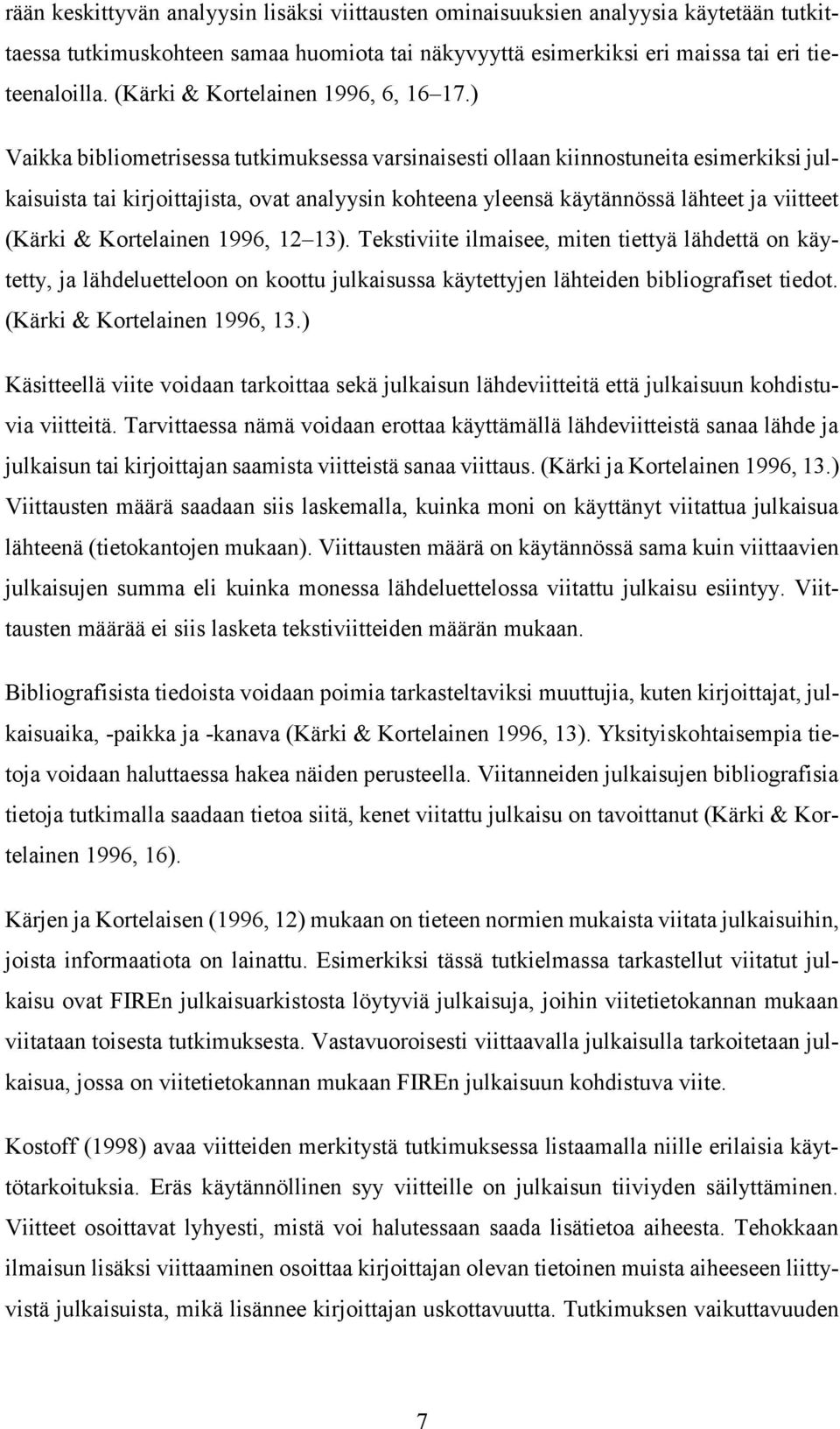 ) Vaikka bibliometrisessa tutkimuksessa varsinaisesti ollaan kiinnostuneita esimerkiksi julkaisuista tai kirjoittajista, ovat analyysin kohteena yleensä käytännössä lähteet ja viitteet (Kärki &