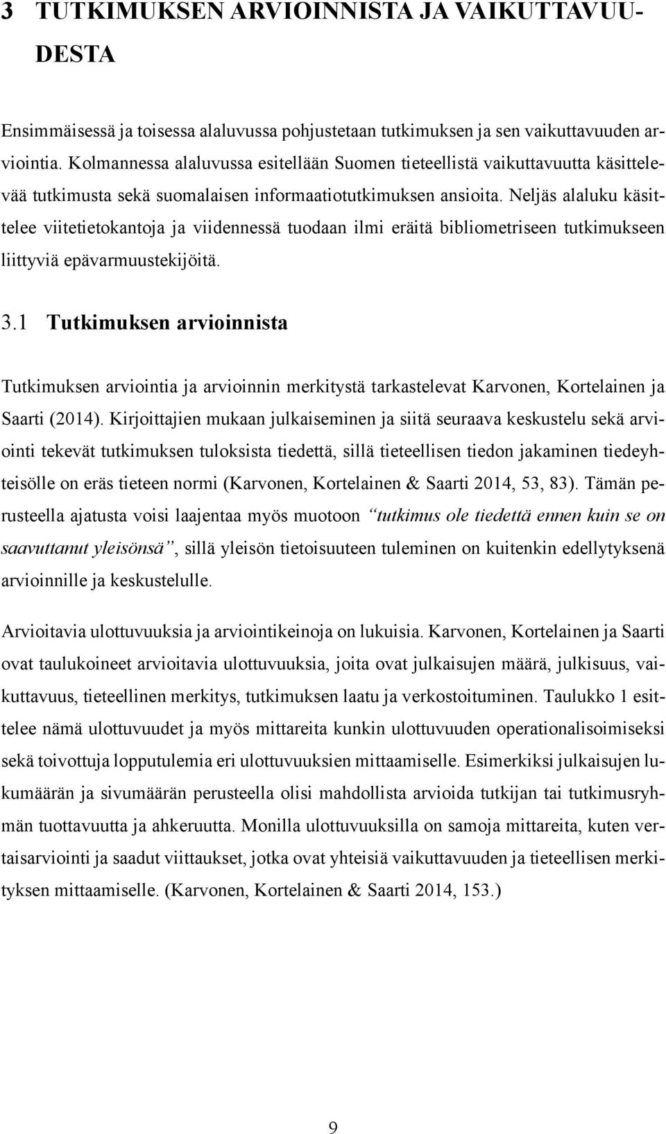 Neljäs alaluku käsittelee viitetietokantoja ja viidennessä tuodaan ilmi eräitä bibliometriseen tutkimukseen liittyviä epävarmuustekijöitä. 3.