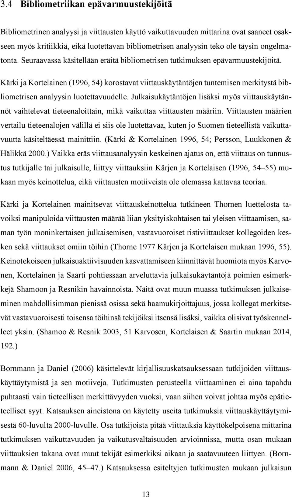 Kärki ja Kortelainen (1996, 54) korostavat viittauskäytäntöjen tuntemisen merkitystä bibliometrisen analyysin luotettavuudelle.